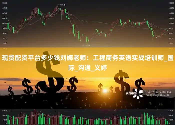 现货配资平台多少钱刘娜老师：工程商务英语实战培训师_国际_沟通_义婷