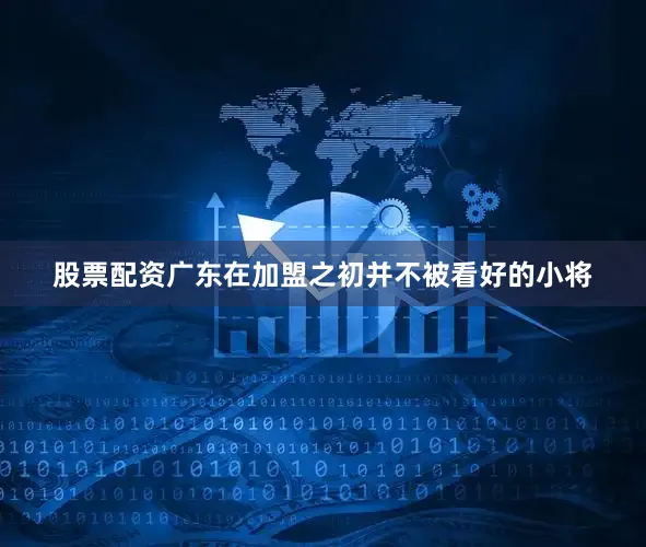 股票配资广东在加盟之初并不被看好的小将