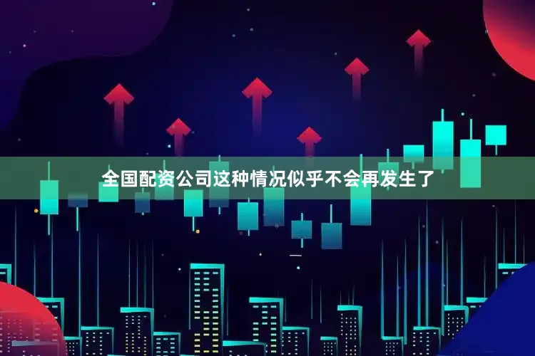 全国配资公司这种情况似乎不会再发生了