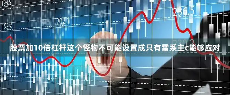 股票加10倍杠杆这个怪物不可能设置成只有雷系主c能够应对
